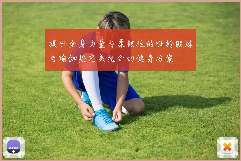 提升全身力量与柔韧性的哑铃锻炼与瑜伽垫完美结合的健身方案