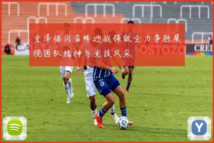 金泽福岗黄蜂迎战强敌全力争胜展现团队精神与竞技风采